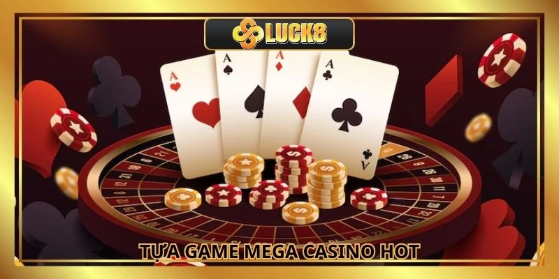 Điểm danh tựa game hot làm nên tên tuổi Mega Casino